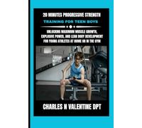 20 Minutes Progressive Strength Training For Teen Boys: Unlocking Maximum Muscle Growth, Explosive Power, and Lean Body Development for Young Athletes ... N. Valentine DPT Fitness Routine Series)