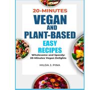 20-MINUTES VEGAN AND PLANT-BASED EASY RECIPES: Wholesome and Speedy: 20-Minutes Vegan Delights