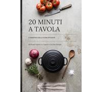 20 Minuti a Tavola: Il tempo è la risorsa più preziosa che hai. Anche in cucina.