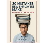 20 Mistakes New Employees Make and How to Avoid Them: “A brutally honest (and hilarious) guide to avoiding rookie mistakes at work”