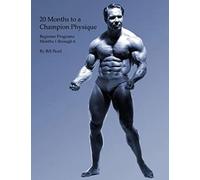 20 Months to a Champion Physique: Beginner Programs - Months 1 through 6