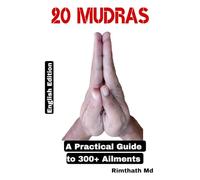 20 MUDRAS: A PRACTICAL GUIDE TO 300+ AILMENTS (holistic healing)
