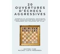 20 Ouvertures d’Échecs Aggressives: Gambits et attaques tactiques pour progresser rapidement et dominer les joueurs de club