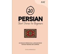 20 Persian Short Stories for Beginners: An English-Persian Dual-Language Book for Easy Reading and Learning (Dual-Language Short Stories for Beginners)