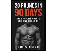 20 Pounds in 90 Days: The Complete Muscle-Building Blueprint