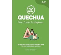 20 Quechua Short Stories for Beginners: An English-Quechua Dual-Language Book for Easy Reading and Learning (Learn Quechua)