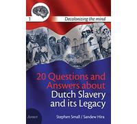 20 questions and answers about Dutch slavery and its legacy (Decolonizing the mind, 1)