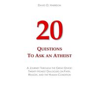 20 Questions to Ask an Atheist: A Journey Through the Great Divide: Twenty Honest Dialogues on Faith, Reason, and the Human Condition