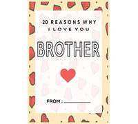 20 Reasons Why I Love You Brother: Why I Love you Journal Express your love by writing 20 reasons why you love your brother 20 sweet things you love ... a Perfect gift for Birthdays, Christmas