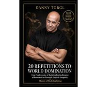 20 Repititions to World Domination: How Five Decades of Building Bodies Became a Movement for Strength, Youth & Longevity
