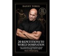 20 Repititions to World Domination: How Five Decades of Building Bodies Became a Movement for Strength, Youth & Longevity