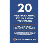 20 Rules for Raising Kids in a High-Tech World: The Tech-Wise Parent’s Playbook: 20 Short, Empowering Rules to End Screen Time Conflict and Nurture Independence