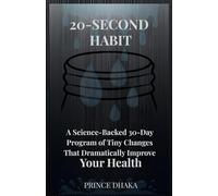 20-Second Habit: A Science-Backed 30-Day Program of Tiny Changes That Dramatically Improve Your Health