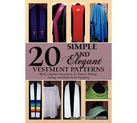 20 Simple and Elegant Vestment Patterns: With Complete Instructions for Pattern Making, Sewing, and Professional Finishing: Volume 1