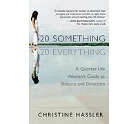 20 Something, 20 Everything: A Young Woman's Guide to Balance, Direction, and Contentment During Her Quarter-Life Crisis by Hassler, Christine (May 27, 2005) Paperback