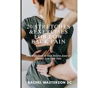 20 Stretches & Exercises for Low Back Pain: Simple Methods to Help Relieve Acute or Chronic Low Back Pain.
