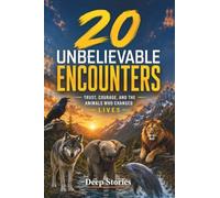 20 UNBELIEVABLE ENCOUNTERS: True Stories of Animal Rescue and Heartwarming Friendships