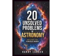 20 Unsolved Problems in Astronomy: Explained for Curious Minds (Astronomy for All)