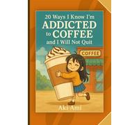 20 Ways I Know I’m Addicted to Coffee (And I Will Not Quit): A Mini-Book of Hilarious Coffee Poems for Grown-Ups Who Can’t Function Without Their Fix