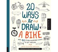 20 Ways to Draw a Bike and 44 Other Incredible Ways to Get Around: A Sketchbook for Artists, Designers, and Doodlers