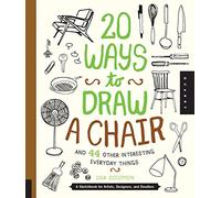 20 Ways to Draw a Chair and 44 Other Interesting Everyday Things: A Sketchbook for Artists, Designers, and Doodlers