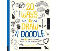 20 Ways to Draw a Doodle and 44 Other Zigzags, Twirls, Spirals, and Teardrops: A Sketchbook for Artists, Designers, and Doodlers