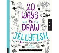 20 Ways to Draw a Jellyfish and 44 Other Amazing Sea Creatures: A Sketchbook for Artists, Designers, and Doodlers