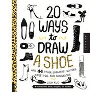 20 Ways to Draw A Shoe and 44 Other Sneakers, Slippers, Stilettos, and Slingbacks: A Sketchbook for Artists, Designers, and Doodlers