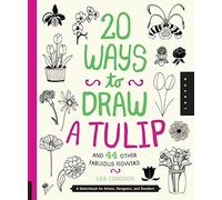 20 Ways to Draw a Tulip and 44 Other Fabulous Flowers: A Sketchbook for Artists, Designers, and Doodlers