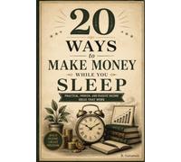 20 Ways To Make Money While You Sleep: Work Less, Build More, Earn Longer