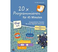 20 x Programmieren für 45 Minuten - Klasse 3-4: Ausgearbeitete Stunden für einen digitalen Unterricht, keine Programmierkenntnisse nötig