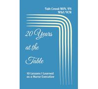20 Years at the Table: 10 Lessons I Learned as a Nurse Executive (The Influential Nurse Leaders Series)