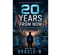 20 Years From Now: An AI's Forecast for the Next Generation: 2 (Future Files)