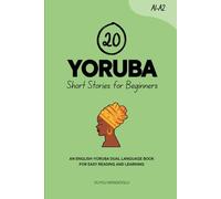 20 Yoruba Short Stories for Beginners: An English-Yoruba Dual-Language Book for Easy Reading and Learning (Dual-Language Short Stories for Beginners)