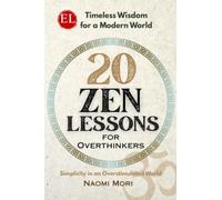 20 Zen Lessons For Overthinkers: Simplicity in an Overstimulated World (Timeless Wisdom for a Modern World)