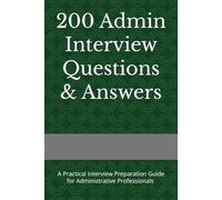 200 Admin Interview Questions & Answers: A Practical Interview Preparation Guide for Administrative Professionals with Answer Frameworks