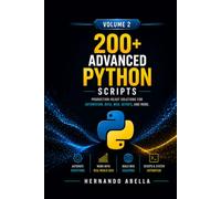 200+ Advanced Python Scripts for Beginners Volume 2: Production-ready Solutions For Automation, Data, Web, Devops, And More (Python MEGA bundle)