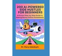 200 AI-Powered Side Hustles for Beginners: A Proven Step-by-Step Guide to Making Money Online Immediately