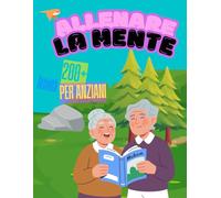 200+ Attività per Anziani: Allenare la Mente: 200 Esercizi in Italiano per la Memoria e il Benessere Mentale - Parole Crociate, Quiz, Ricordi e Molto Altro