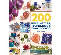 200 Beading Tips, Techniques & Trade Secrets: An Indispensable Compendium of Technical Know-how and Troubleshooting Tips (200 Tips, Techniques & Trade Secrets)