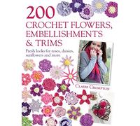 200 Crochet Flowers, Embellishments & Trims: 200 Designs to Add a Crocheted Finish to All Your Clothes and Accessories