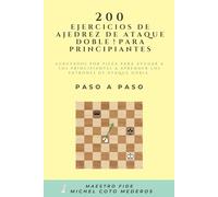 200 Ejercicios de Ajedrez de ATAQUE DOBLE para Principiantes: Agrupados por pieza para ayudar a los principiantes a aprender los patrones de ATAQUE ... (Curso de Ajedrez Para Principiantes Totales)