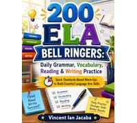 200 ELA Bell Ringers: Grammar, Vocabulary, Reading & Writing Warm-Ups: Quick Standards-Based Warm-Ups to Build Essential Language Arts Skills