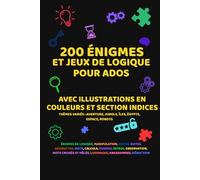 200 Énigmes et Jeux de logique pour Ados avec Illustrations en couleurs (+ Indices et Solutions en fin d’ouvrage): Énigmes de logique, observation, ... variés pour faire travailler ses méninges