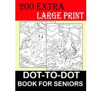200 Extra Large Print Dot-To-Dot Book For Seniors: Relaxing Dot-to-Dot Puzzles With Large Numbers, Baby Animals, Nature Scenes, Flowers, Bears, Christmas, & More