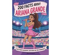 200 Facts About Ariana Grande: The Ultimate Biography, Quiz Book for True Arianators