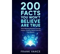 200 Facts You Won't Believe Are True: Mind-Blowing Realities Covering History, Science, Nature, and the Truly Bizarre