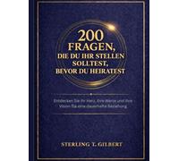 200 Fragen, die du ihr stellen solltest, bevor du heiratest: Entdecken Sie ihr Herz, ihre Werte und ihre Vision für eine dauerhafte Beziehung
