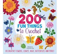 200 Fun Things to Crochet: Decorative flowers, leaves, bugs, butterflies and more!
