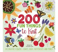 200 Fun Things to Knit: Decorative Flowers, Leaves, Bugs, Butterflies and More!